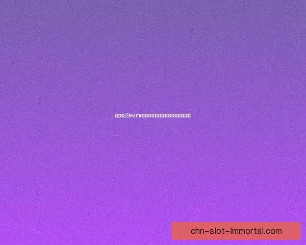 如何通过Steam账号注册网站畅享游戏世界的一站式服务体验